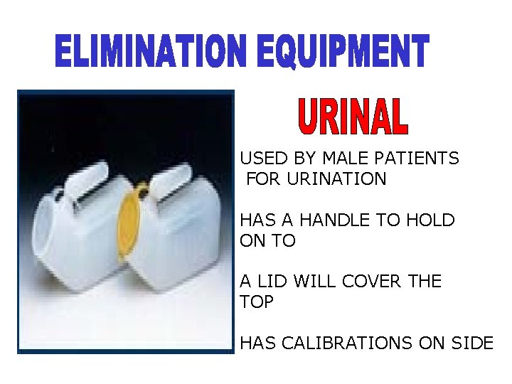 USED BY MALE PATIENTS FOR URINATION HAS A HANDLE TO HOLD ON TO A