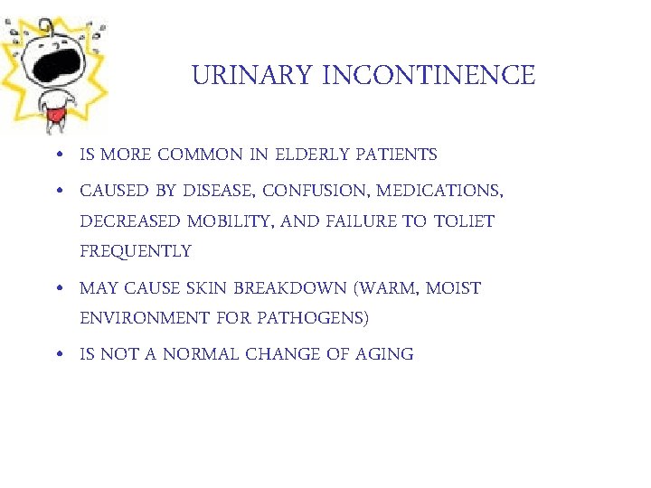 URINARY INCONTINENCE • IS MORE COMMON IN ELDERLY PATIENTS • CAUSED BY DISEASE, CONFUSION,