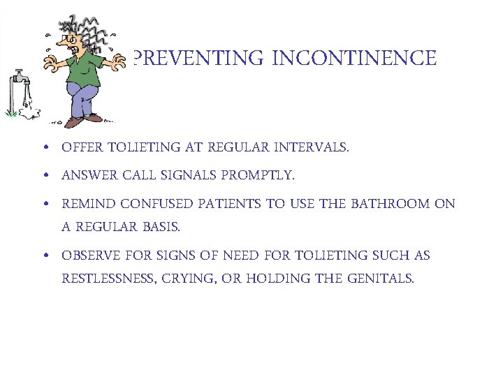 PREVENTING INCONTINENCE • OFFER TOLIETING AT REGULAR INTERVALS. • ANSWER CALL SIGNALS PROMPTLY. •