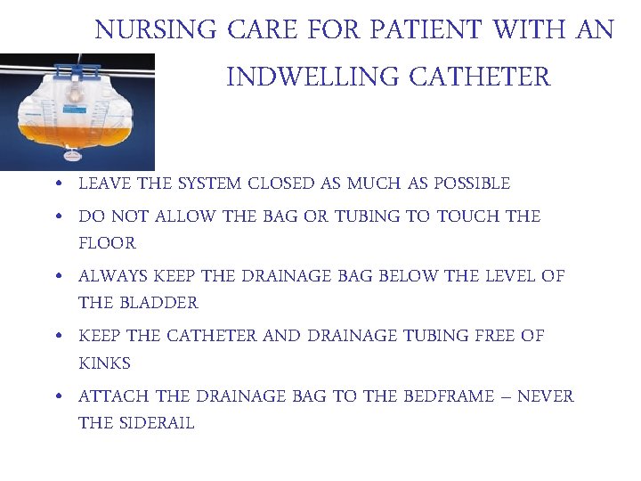 NURSING CARE FOR PATIENT WITH AN INDWELLING CATHETER • LEAVE THE SYSTEM CLOSED AS