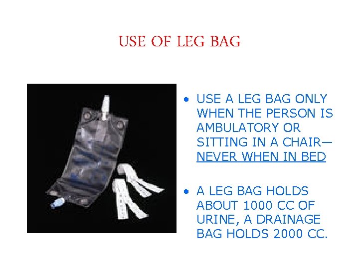 USE OF LEG BAG • USE A LEG BAG ONLY WHEN THE PERSON IS