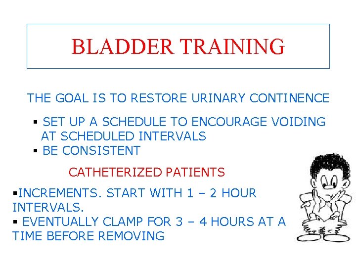 BLADDER TRAINING THE GOAL IS TO RESTORE URINARY CONTINENCE § SET UP A SCHEDULE