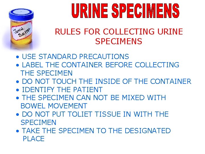 RULES FOR COLLECTING URINE SPECIMENS • USE STANDARD PRECAUTIONS • LABEL THE CONTAINER BEFORE