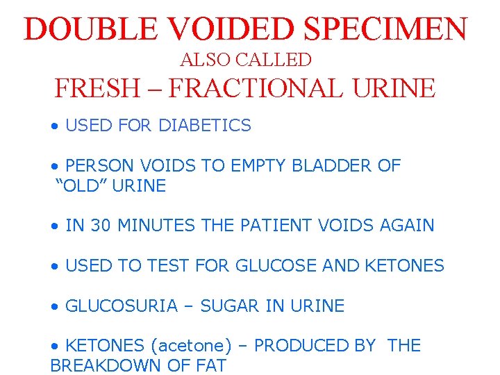 DOUBLE VOIDED SPECIMEN ALSO CALLED FRESH – FRACTIONAL URINE • USED FOR DIABETICS •