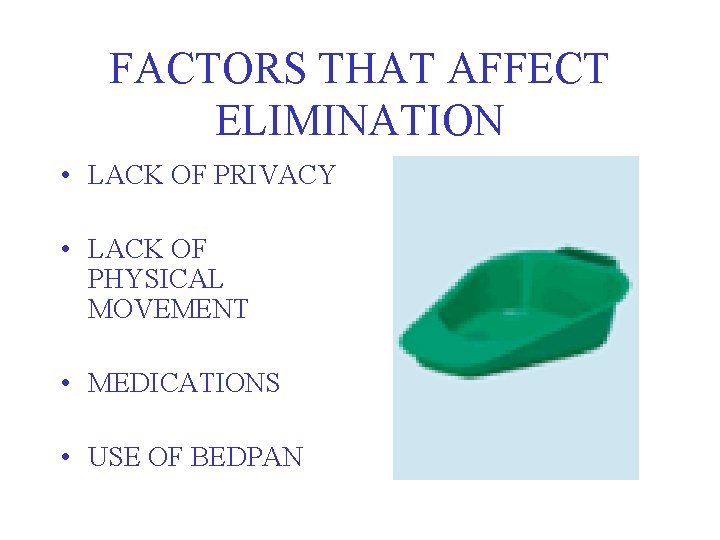 FACTORS THAT AFFECT ELIMINATION • LACK OF PRIVACY • LACK OF PHYSICAL MOVEMENT •