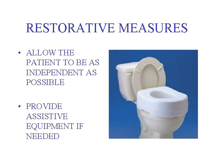 RESTORATIVE MEASURES • ALLOW THE PATIENT TO BE AS INDEPENDENT AS POSSIBLE • PROVIDE