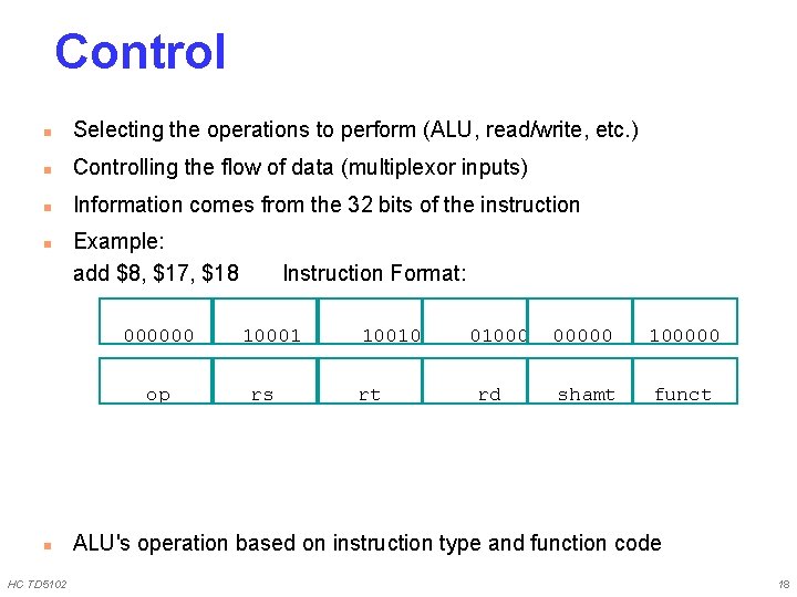 Control n Selecting the operations to perform (ALU, read/write, etc. ) n Controlling the