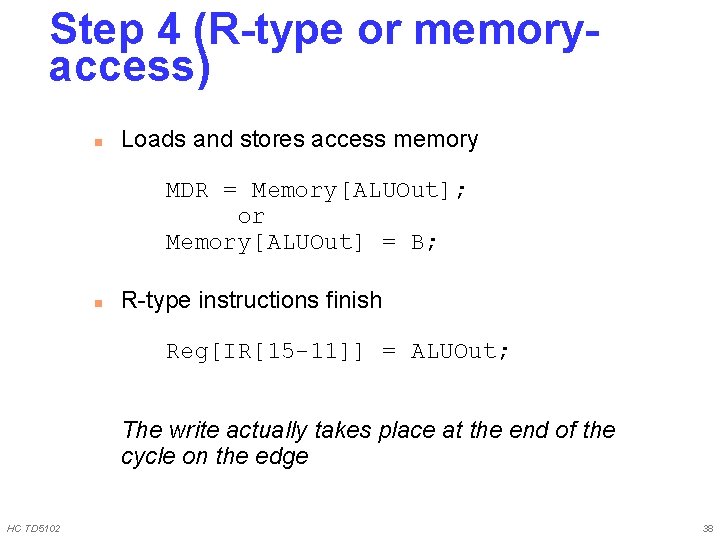 Step 4 (R-type or memoryaccess) n Loads and stores access memory MDR = Memory[ALUOut];