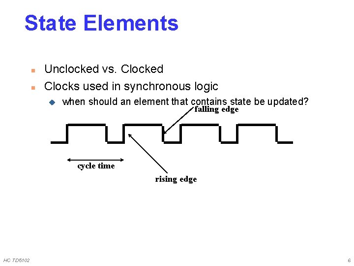 State Elements n n Unclocked vs. Clocked Clocks used in synchronous logic u when