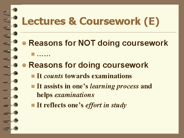 Lectures & Coursework (E) l Reasons n for NOT doing coursework …… l Reasons