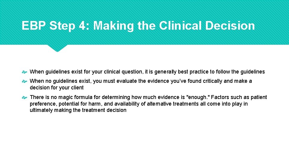 EBP Step 4: Making the Clinical Decision When guidelines exist for your clinical question,