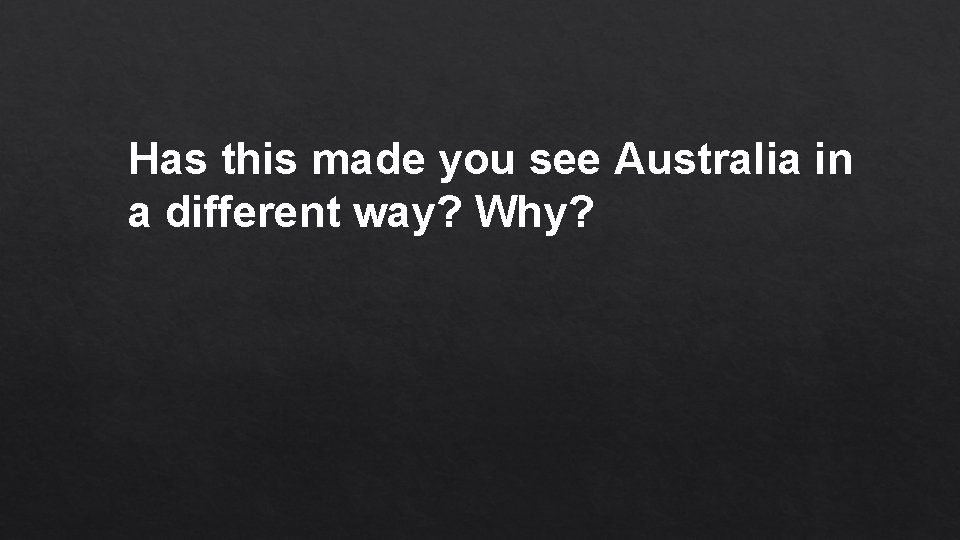 Has this made you see Australia in a different way? Why? 