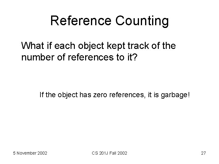 Reference Counting What if each object kept track of the number of references to