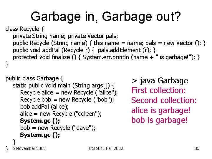 Garbage in, Garbage out? class Recycle { private String name; private Vector pals; public