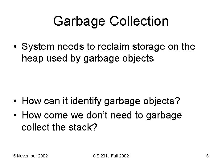 Garbage Collection • System needs to reclaim storage on the heap used by garbage