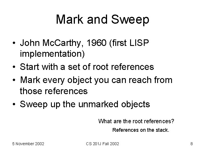 Mark and Sweep • John Mc. Carthy, 1960 (first LISP implementation) • Start with