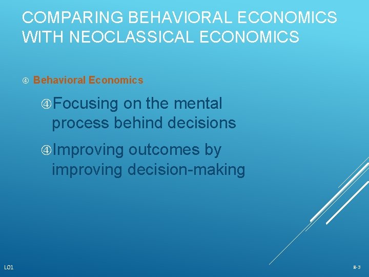 COMPARING BEHAVIORAL ECONOMICS WITH NEOCLASSICAL ECONOMICS Behavioral Economics Focusing on the mental process behind