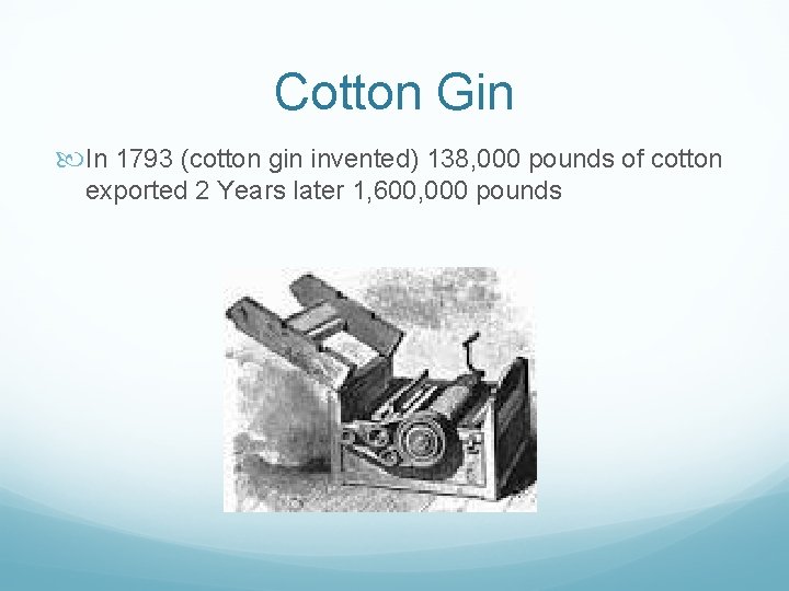 Cotton Gin In 1793 (cotton gin invented) 138, 000 pounds of cotton exported 2