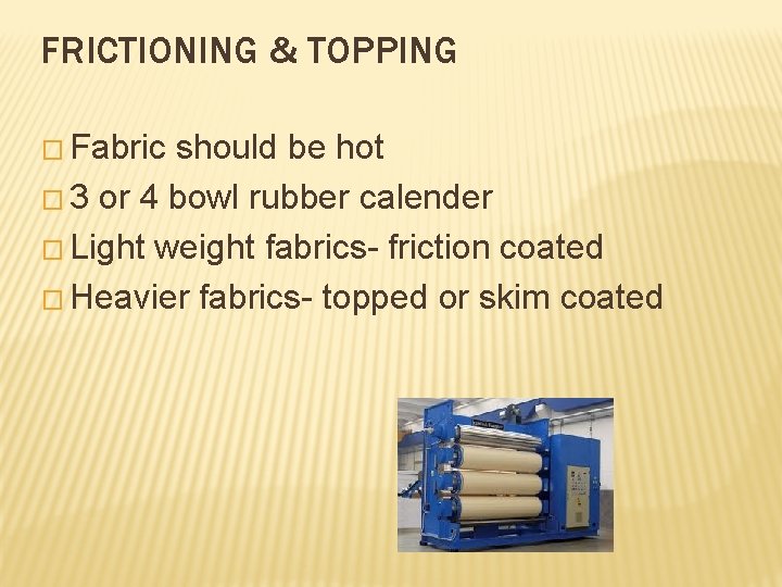 FRICTIONING & TOPPING � Fabric should be hot � 3 or 4 bowl rubber