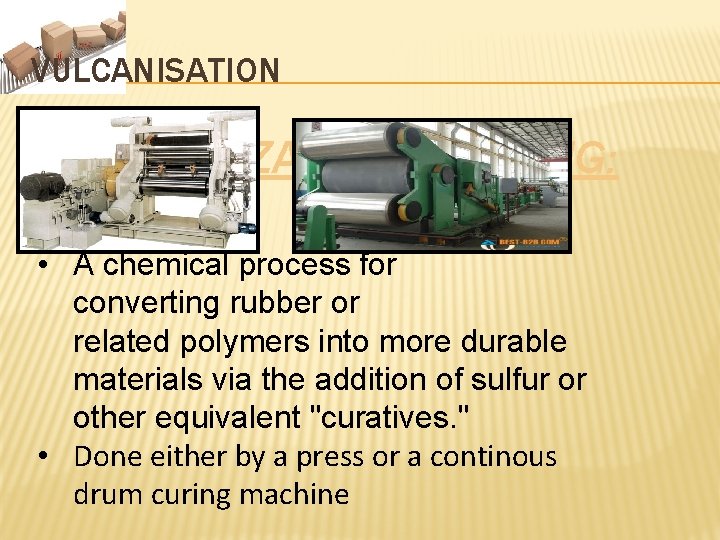 VULCANISATION � VULCANIZATION / CURING: • A chemical process for converting rubber or related