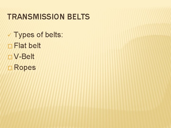 TRANSMISSION BELTS Types of belts: � Flat belt � V-Belt � Ropes ü 