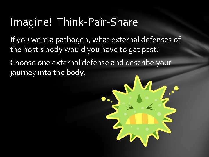 Imagine! Think-Pair-Share If you were a pathogen, what external defenses of the host’s body