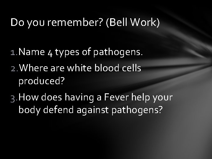 Do you remember? (Bell Work) 1. Name 4 types of pathogens. 2. Where are