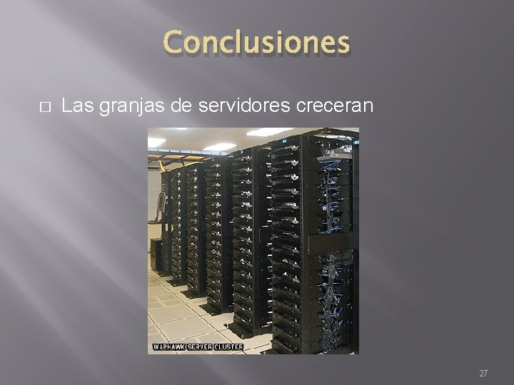 Conclusiones � Las granjas de servidores creceran 27 