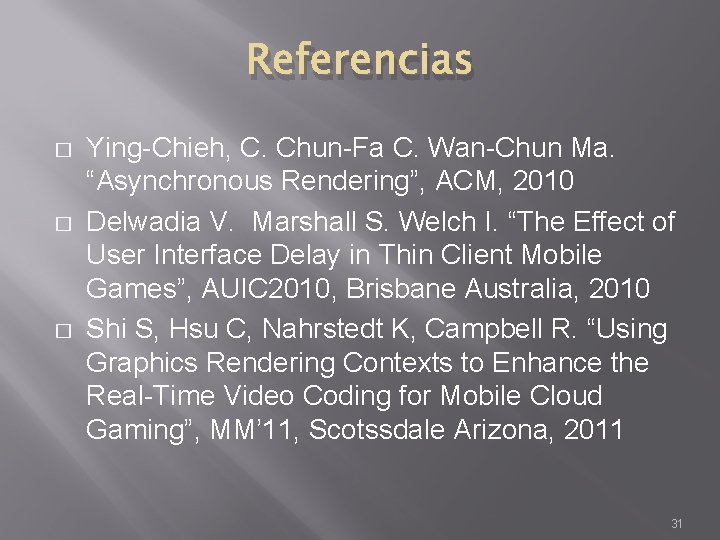 Referencias � � � Ying-Chieh, C. Chun-Fa C. Wan-Chun Ma. “Asynchronous Rendering”, ACM, 2010