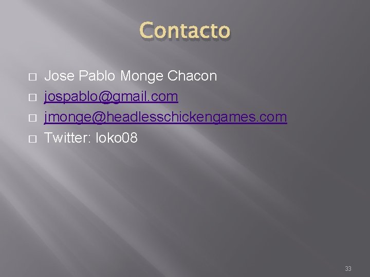 Contacto � � Jose Pablo Monge Chacon jospablo@gmail. com jmonge@headlesschickengames. com Twitter: loko 08