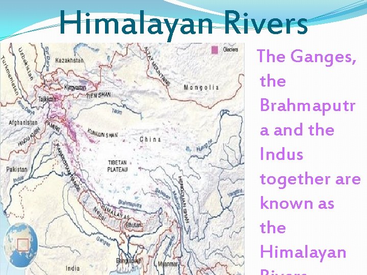 Himalayan Rivers The Ganges, the Brahmaputr a and the Indus together are known as