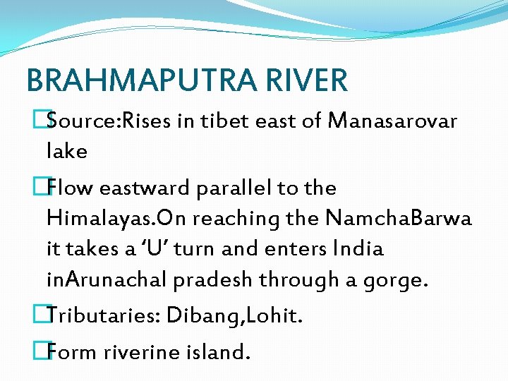 BRAHMAPUTRA RIVER �Source: Rises in tibet east of Manasarovar lake �Flow eastward parallel to