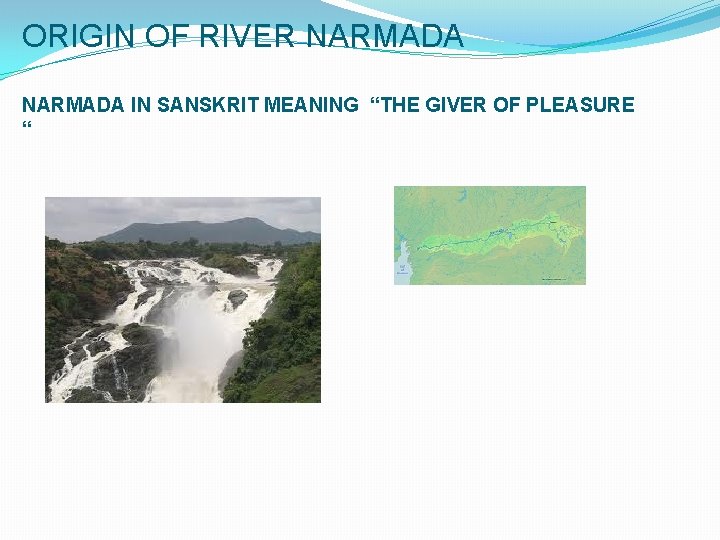 ORIGIN OF RIVER NARMADA IN SANSKRIT MEANING “THE GIVER OF PLEASURE “ 