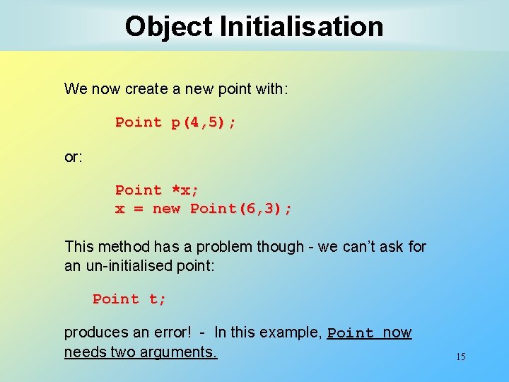 Object Initialisation We now create a new point with: Point p(4, 5); or: Point Object Initialisation We now create a new point with: Point p(4, 5); or: Point