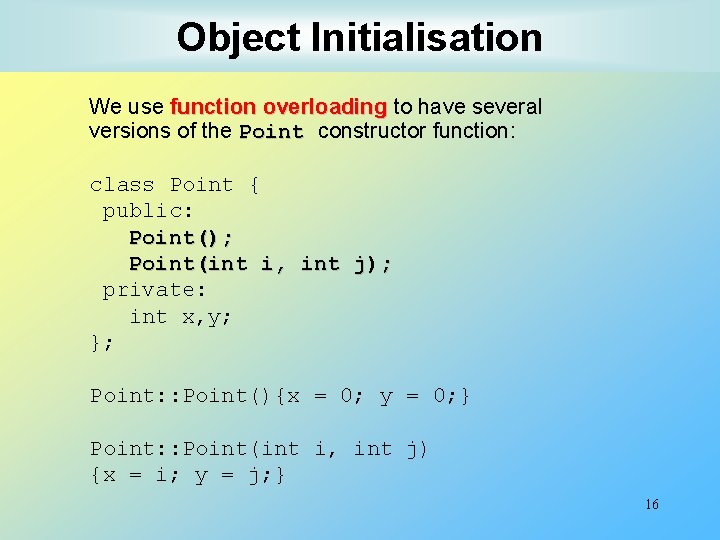 Object Initialisation We use function overloading to have several versions of the Point constructor Object Initialisation We use function overloading to have several versions of the Point constructor