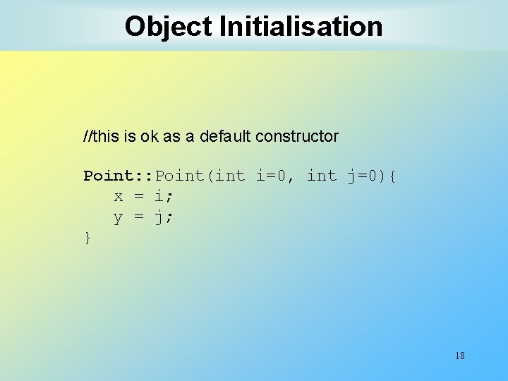 Object Initialisation //this is ok as a default constructor Point: : Point(int i=0, int Object Initialisation //this is ok as a default constructor Point: : Point(int i=0, int