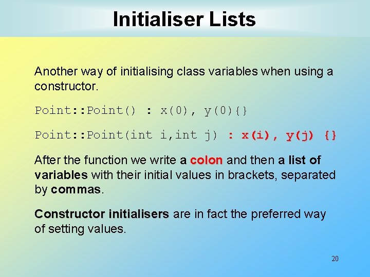 Initialiser Lists Another way of initialising class variables when using a constructor. Point: : Initialiser Lists Another way of initialising class variables when using a constructor. Point: :