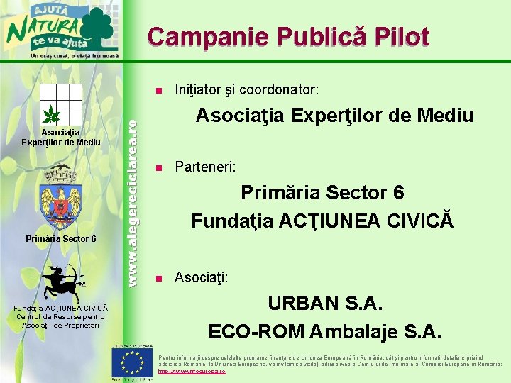 Campanie Publică Pilot Asociaţia Experţilor de Mediu Primăria Sector 6 Fundaţia ACŢIUNEA CIVICĂ Centrul