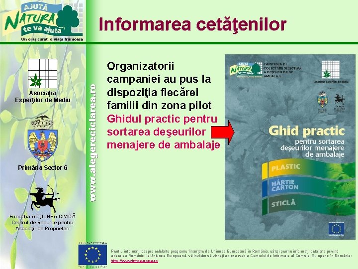 Asociaţia Experţilor de Mediu Primăria Sector 6 www. alegereciclarea. ro Informarea cetăţenilor Organizatorii campaniei