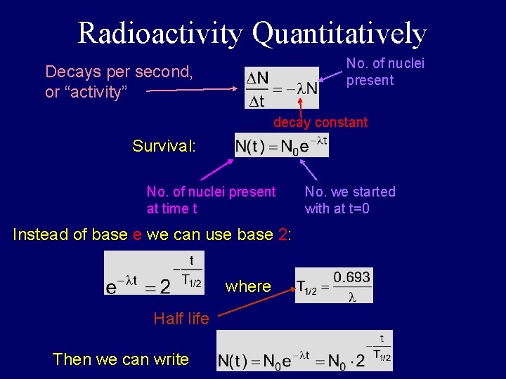 Radioactivity Quantitatively No. of nuclei present Decays per second, or “activity” decay constant Survival: