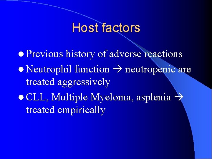 Host factors l Previous history of adverse reactions l Neutrophil function neutropenic are treated