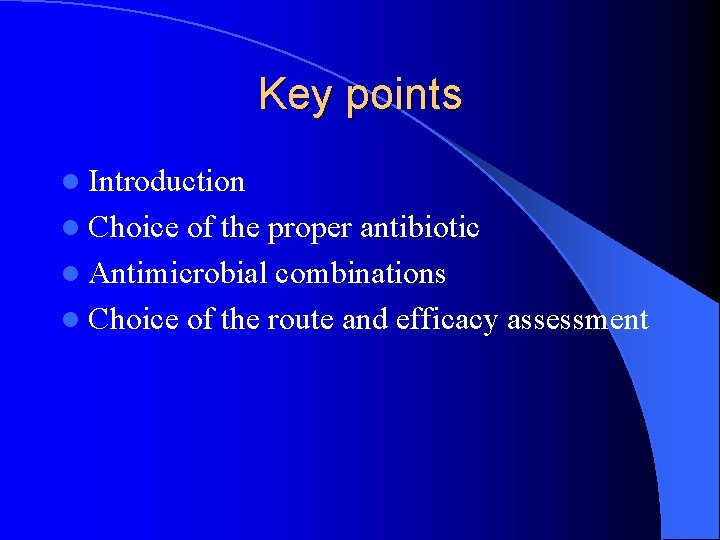 Key points l Introduction l Choice of the proper antibiotic l Antimicrobial combinations l