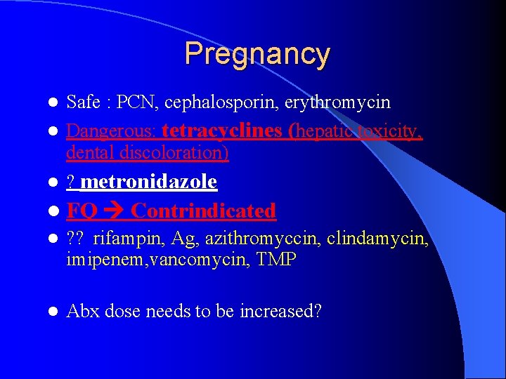 Pregnancy Safe : PCN, cephalosporin, erythromycin l Dangerous: tetracyclines (hepatic toxicity, dental discoloration) l