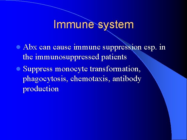 Immune system l Abx can cause immune suppression esp. in the immunosuppressed patients l
