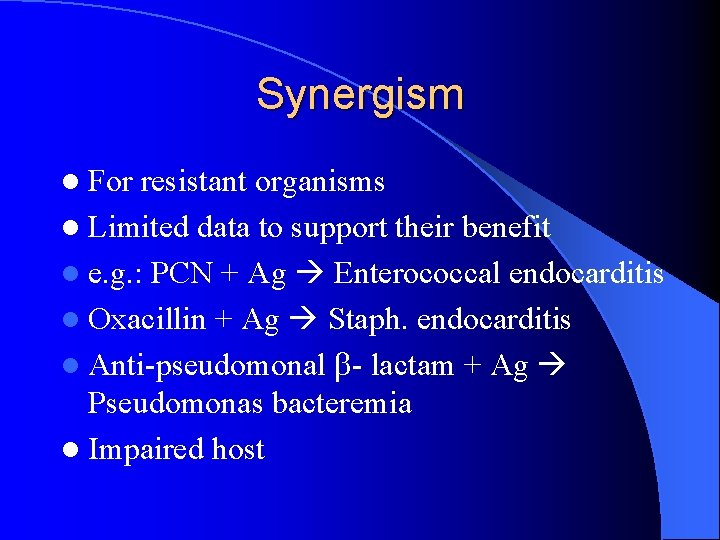 Synergism l For resistant organisms l Limited data to support their benefit l e.