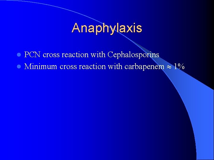 Anaphylaxis PCN cross reaction with Cephalosporins l Minimum cross reaction with carbapenem 1% l