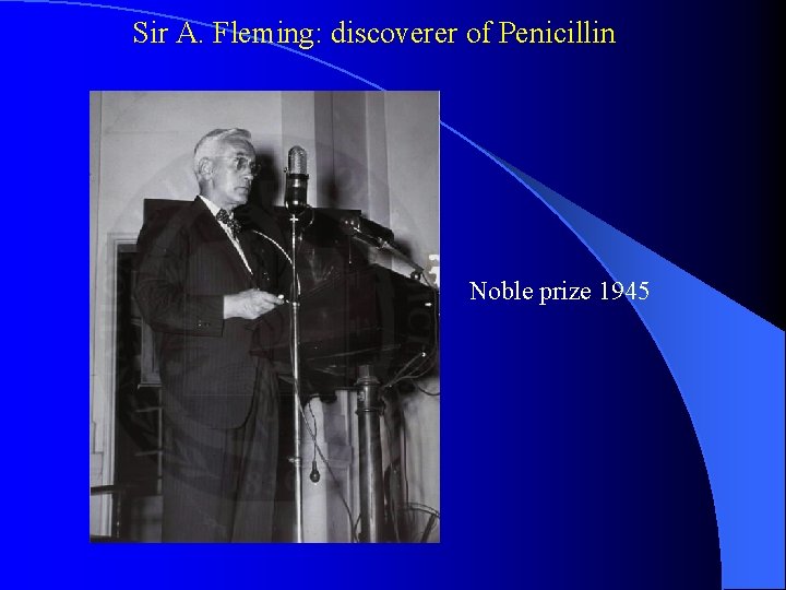 Sir A. Fleming: discoverer of Penicillin Noble prize 1945 