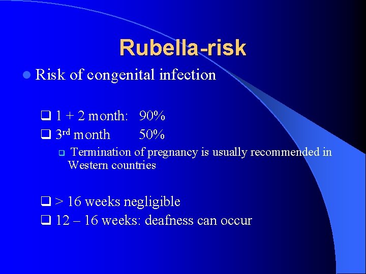 Rubella-risk l Risk of congenital infection q 1 + 2 month: 90% q 3