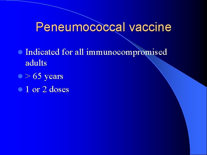 Peneumococcal vaccine l Indicated for all immunocompromised adults l > 65 years l 1