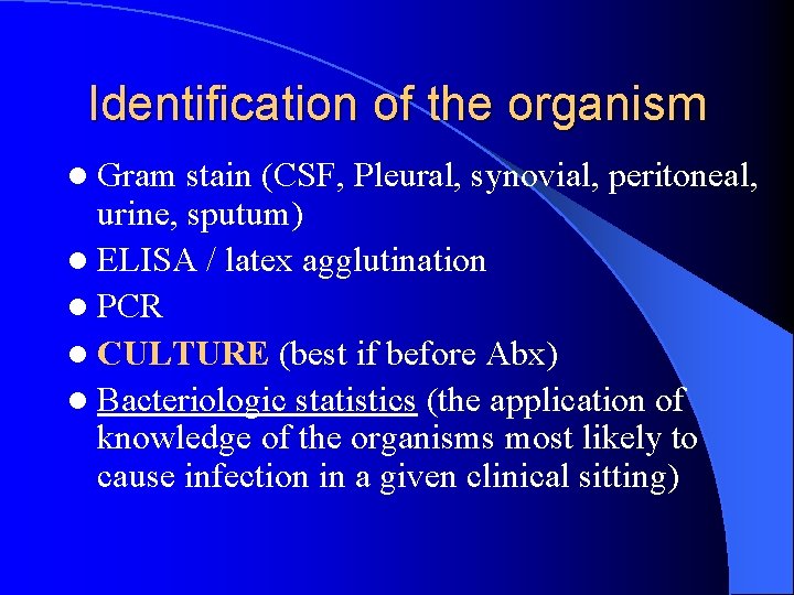 Identification of the organism l Gram stain (CSF, Pleural, synovial, peritoneal, urine, sputum) l